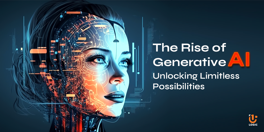 The Rise of Generative AI: Unlocking Limitless Possibilities - Uplogic Technologies