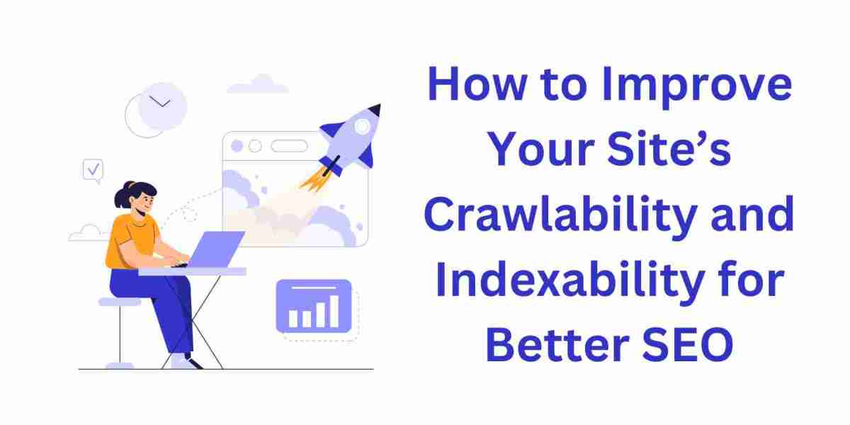 How to Improve Your Site’s Crawlability and Indexability for Better SEO