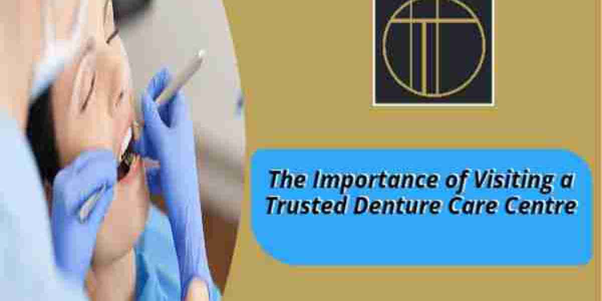 The Importance of Visiting a Trusted Denture Care Centre